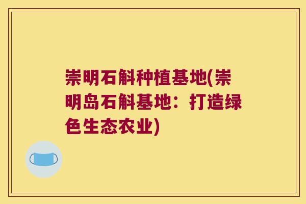 崇明石斛种植基地(崇明岛石斛基地：打造绿色生态农业)
