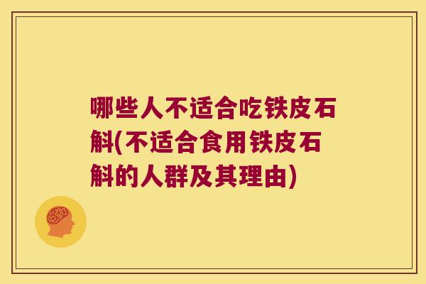 哪些人不适合吃铁皮石斛(不适合食用铁皮石斛的人群及其理由)