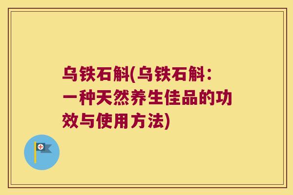 乌铁石斛(乌铁石斛：一种天然养生佳品的功效与使用方法)