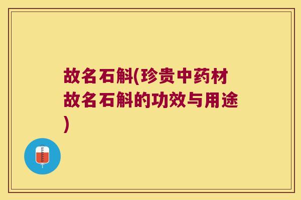 故名石斛(珍贵中药材故名石斛的功效与用途)