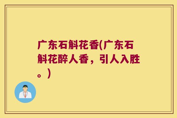 广东石斛花香(广东石斛花醉人香，引人入胜。)