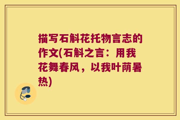 描写石斛花托物言志的作文(石斛之言：用我花舞春风，以我叶荫暑热)
