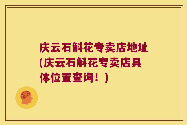 庆云石斛花专卖店地址(庆云石斛花专卖店具体位置查询！)