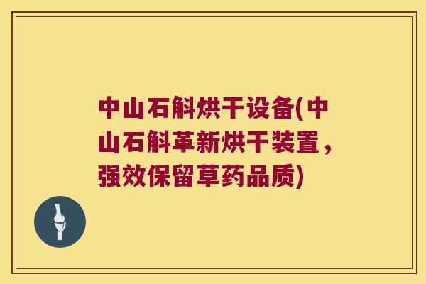 中山石斛烘干设备(中山石斛革新烘干装置，强效保留草药品质)