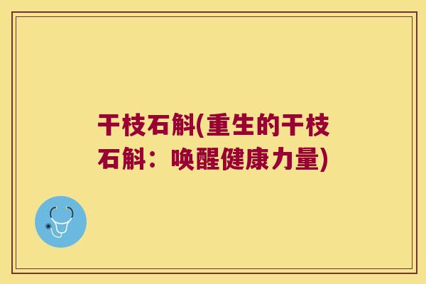 干枝石斛(重生的干枝石斛：唤醒健康力量)