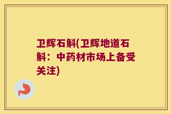 卫辉石斛(卫辉地道石斛：中药材市场上备受关注)