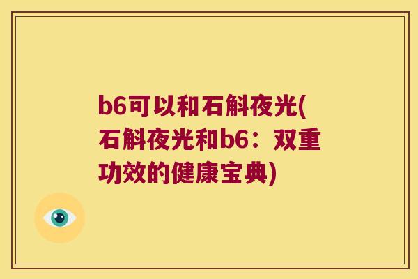 b6可以和石斛夜光(石斛夜光和b6：双重功效的健康宝典)