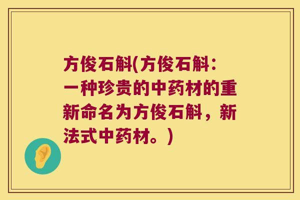 方俊石斛(方俊石斛：一种珍贵的材的重新命名为方俊石斛，新法式材。)