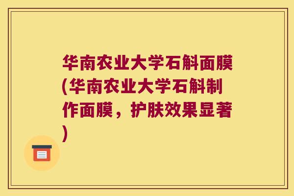 华南农业大学石斛面膜(华南农业大学石斛制作面膜，护肤效果显著)