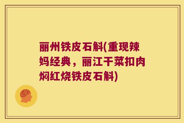 丽州铁皮石斛(重现辣妈经典，丽江干菜扣肉焖红烧铁皮石斛)
