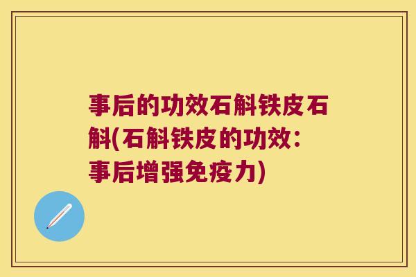 事后的功效石斛铁皮石斛(石斛铁皮的功效：事后增强免疫力)