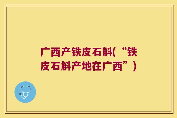广西产铁皮石斛(“铁皮石斛产地在广西”)