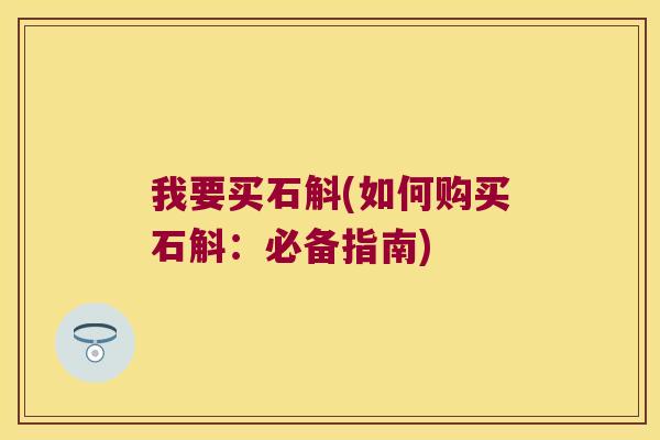 我要买石斛(如何购买石斛：必备指南)