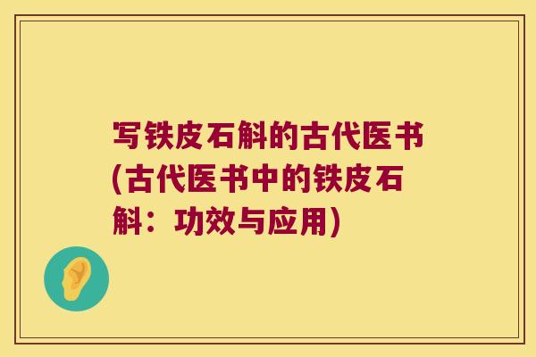写铁皮石斛的古代医书(古代医书中的铁皮石斛:功效与应用) 写铁皮石斛的古代医书(古代医书中的铁皮石斛:功效与应用)