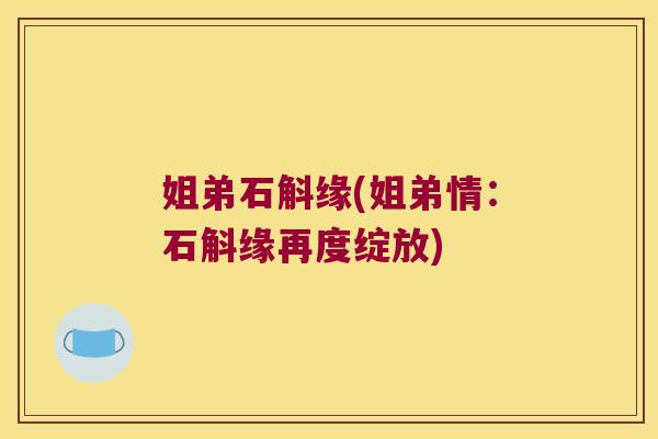 姐弟石斛缘(姐弟情：石斛缘再度绽放)