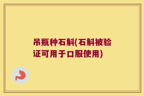 吊瓶种石斛(石斛被验证可用于口服使用)