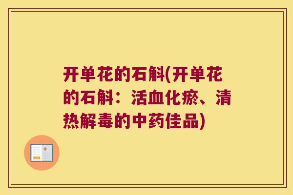 开单花的石斛(开单花的石斛：活化瘀、清热的佳品)
