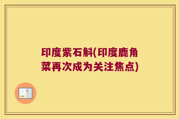 印度紫石斛(印度鹿角菜再次成为关注焦点)