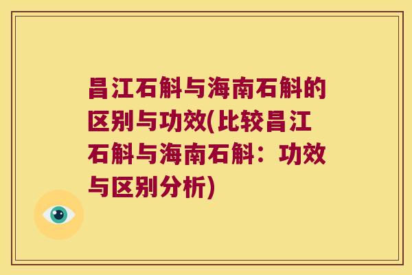 昌江石斛与海南石斛的区别与功效(比较昌江石斛与海南石斛：功效与区别分析)