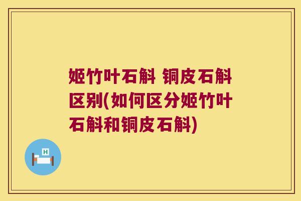 姬竹叶石斛 铜皮石斛区别(如何区分姬竹叶石斛和铜皮石斛)