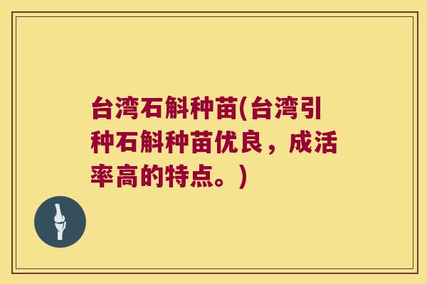 台湾石斛种苗(台湾引种石斛种苗优良，成活率高的特点。)