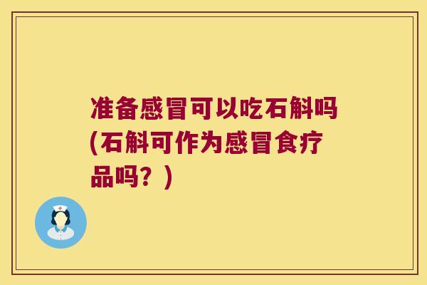 准备可以吃石斛吗(石斛可作为食疗品吗？)