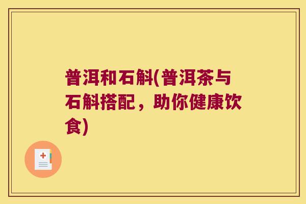普洱和石斛(普洱茶与石斛搭配，助你健康饮食)