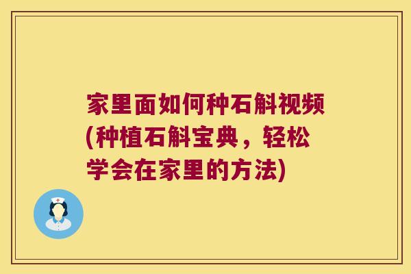 家里面如何种石斛视频(种植石斛宝典，轻松学会在家里的方法)