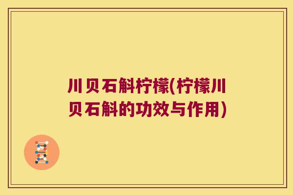 川贝石斛柠檬(柠檬川贝石斛的功效与作用)