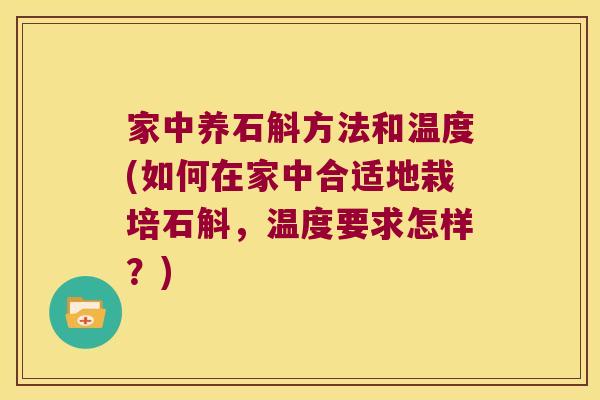 家中养石斛方法和温度(如何在家中合适地栽培石斛，温度要求怎样？)