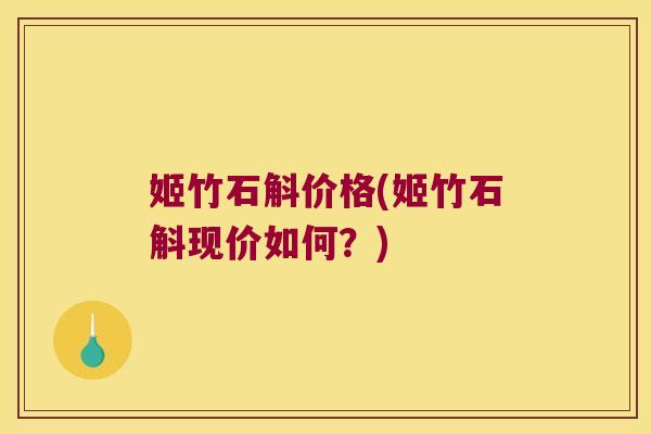 姬竹石斛价格(姬竹石斛现价如何？)
