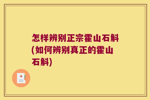 怎样辨别正宗霍山石斛(如何辨别真正的霍山石斛)