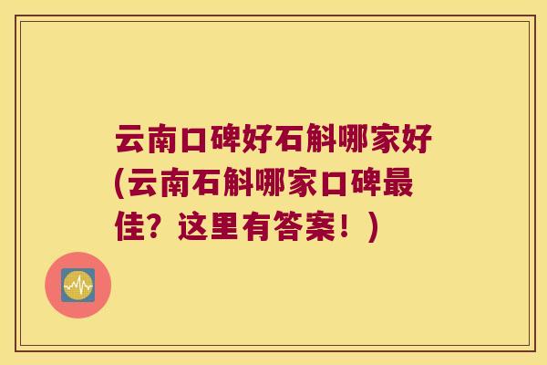 云南口碑好石斛哪家好(云南石斛哪家口碑最佳？这里有答案！)