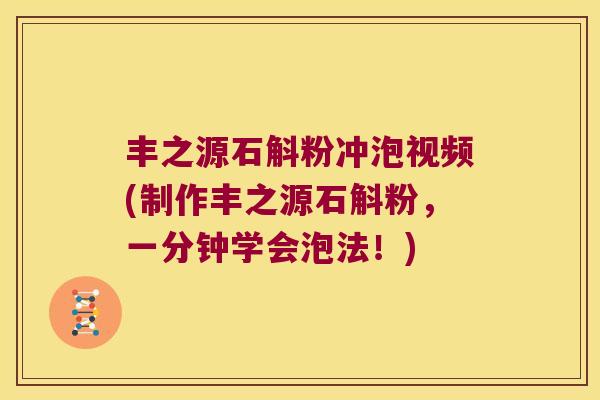 丰之源石斛粉冲泡视频(制作丰之源石斛粉，一分钟学会泡法！)