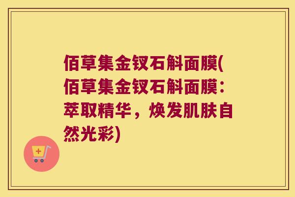 佰草集金钗石斛面膜(佰草集金钗石斛面膜：萃取精华，焕发肌肤自然光彩)