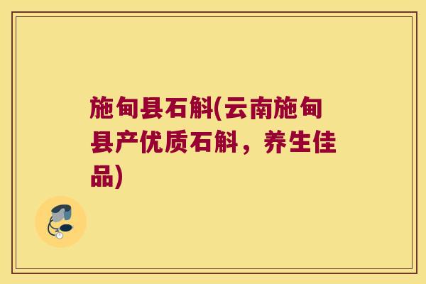 施甸县石斛(云南施甸县产优质石斛，养生佳品)