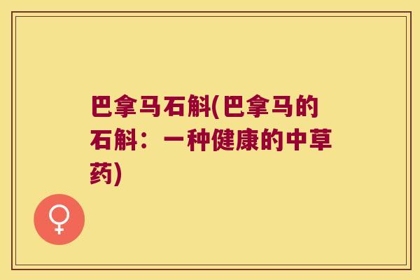 巴拿马石斛(巴拿马的石斛：一种健康的中草药)