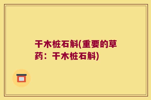 干木桩石斛(重要的草药：干木桩石斛)