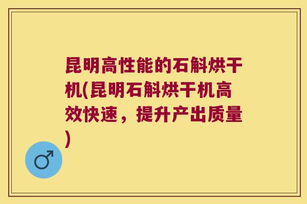 昆明高性能的石斛烘干机(昆明石斛烘干机高效快速，提升产出质量)