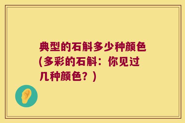典型的石斛多少种颜色(多彩的石斛:你见过几种颜色?) 典型的石斛多少种颜色(多彩的石斛:你见过几种颜色?)