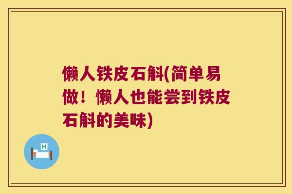 懒人铁皮石斛(简单易做！懒人也能尝到铁皮石斛的美味)