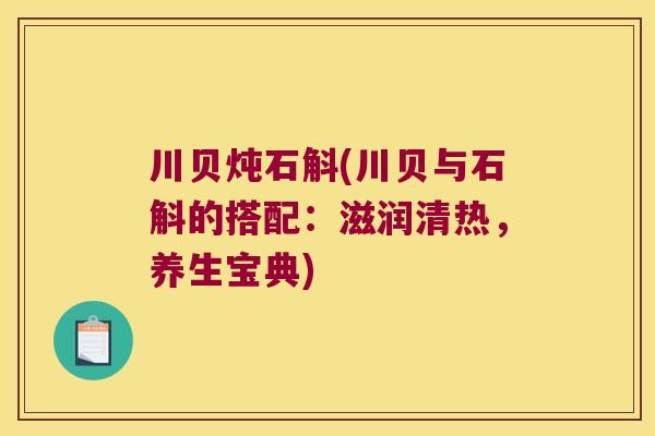 川贝炖石斛(川贝与石斛的搭配：滋润清热，养生宝典)
