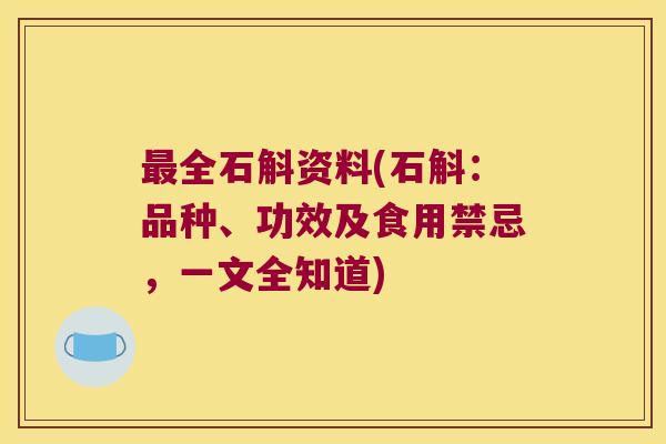 最全石斛资料(石斛：品种、功效及食用禁忌，一文全知道)