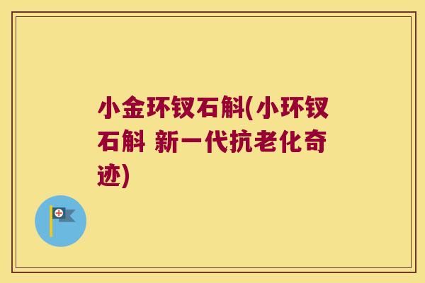 小金环钗石斛(小环钗石斛 新一代抗老化奇迹)