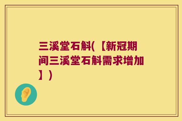三溪堂石斛(【新冠期间三溪堂石斛需求增加】)