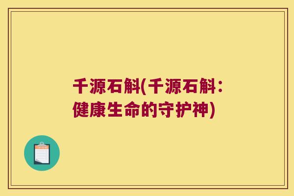 千源石斛(千源石斛：健康生命的守护神)