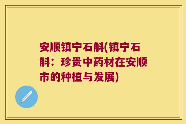 安顺镇宁石斛(镇宁石斛：珍贵中药材在安顺市的种植与发展)
