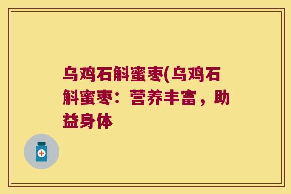 乌鸡石斛蜜枣(乌鸡石斛蜜枣：营养丰富，助益身体