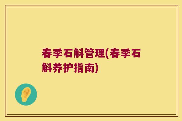 春季石斛管理(春季石斛养护指南)