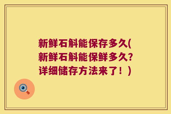 新鲜石斛能保存多久(新鲜石斛能保鲜多久？详细储存方法来了！)